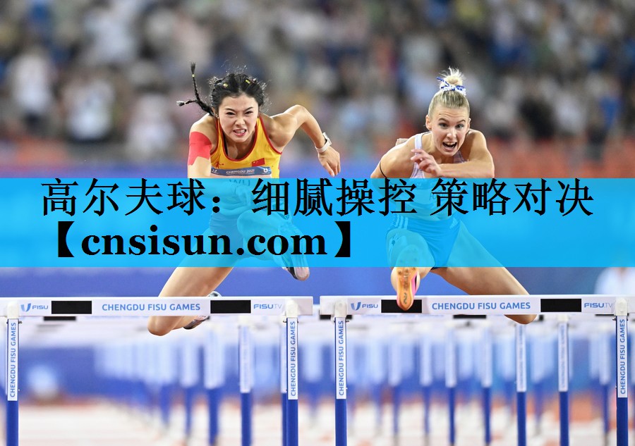 高尔夫球：细腻操控 策略对决