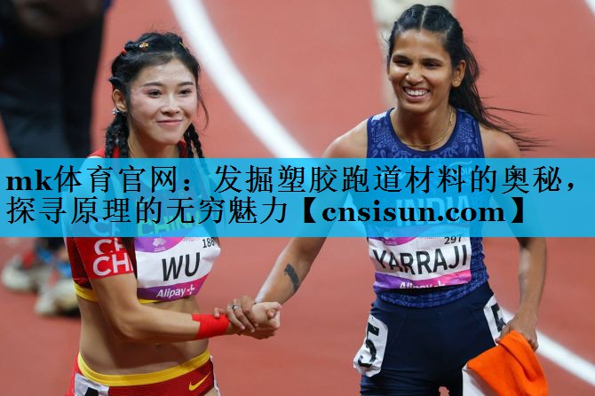 mk体育官网：发掘塑胶跑道材料的奥秘，探寻原理的无穷魅力