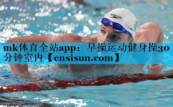 mk体育全站app：早操运动健身操30分钟室内