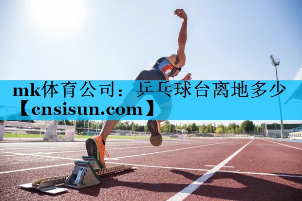 mk体育公司：乒乓球台离地多少