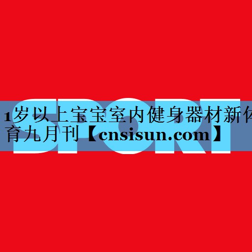 1岁以上宝宝室内健身器材新体育九月刊