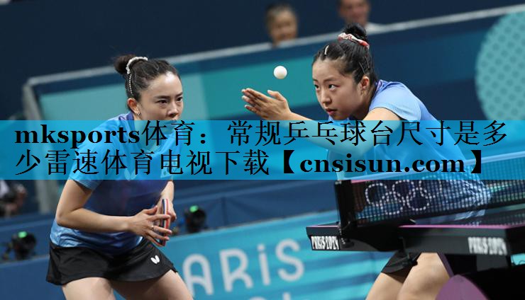 mksports体育：常规乒乓球台尺寸是多少雷速体育电视下载