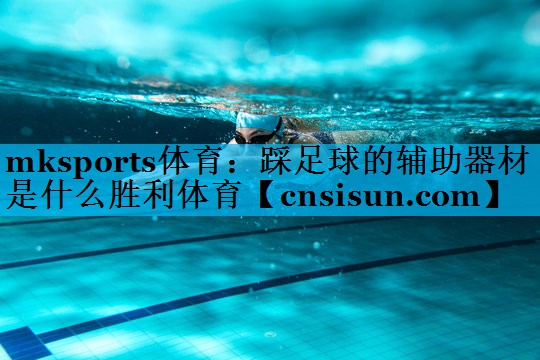 mksports体育：踩足球的辅助器材是什么胜利体育