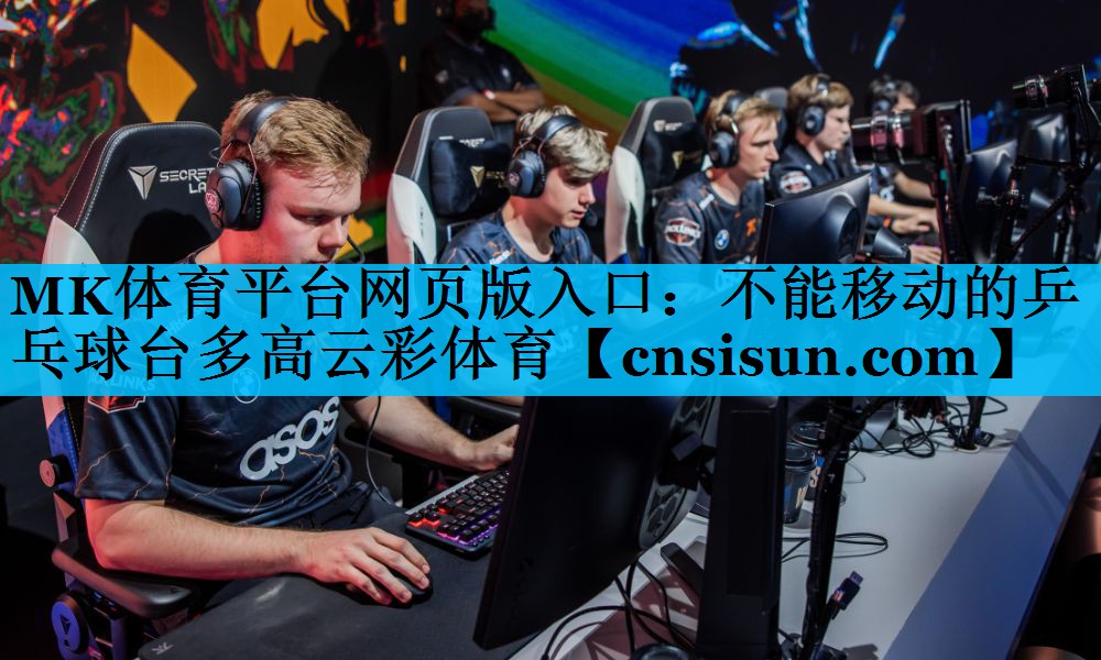 MK体育平台网页版入口：不能移动的乒乓球台多高云彩体育