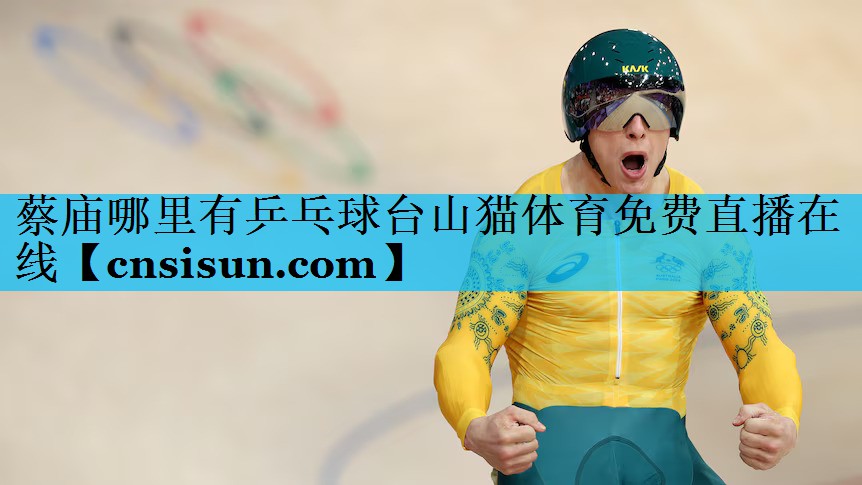 蔡庙哪里有乒乓球台山猫体育免费直播在线