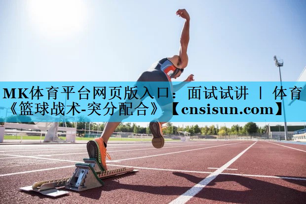 MK体育平台网页版入口：面试试讲 ｜ 体育《篮球战术-突分配合》