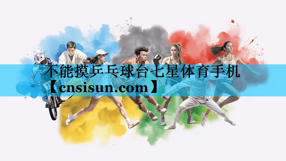 不能摸乒乓球台七星体育手机