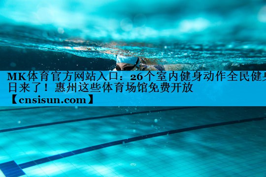 MK体育官方网站入口：26个室内健身动作全民健身日来了！惠州这些体育场馆免费开放