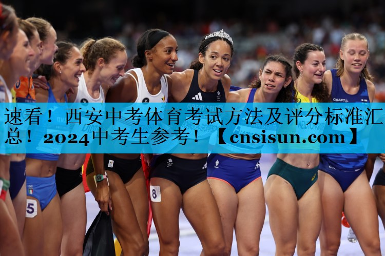 速看！西安中考体育考试方法及评分标准汇总！2024中考生参考！