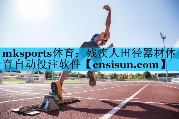 mksports体育：残疾人田径器材体育自动投注软件