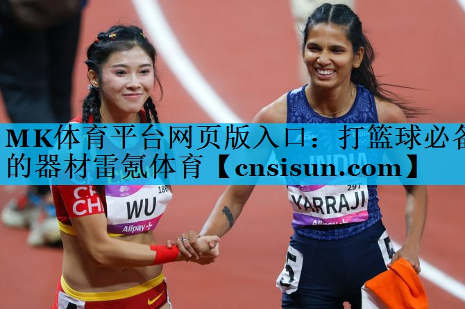 MK体育平台网页版入口：打篮球必备的器材雷氪体育