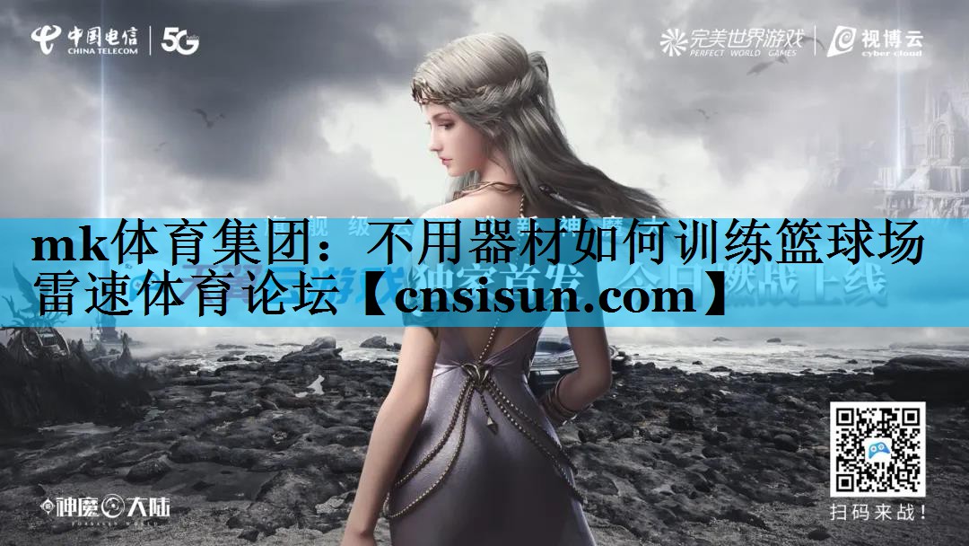 mk体育集团：不用器材如何训练篮球场雷速体育论坛