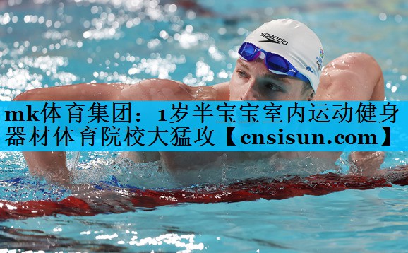 mk体育集团：1岁半宝宝室内运动健身器材体育院校大猛攻
