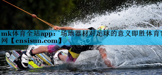 mk体育全站app：场地器材对足球的意义即胜体育官网