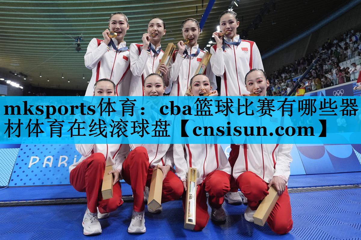 mksports体育：cba篮球比赛有哪些器材体育在线滚球盘