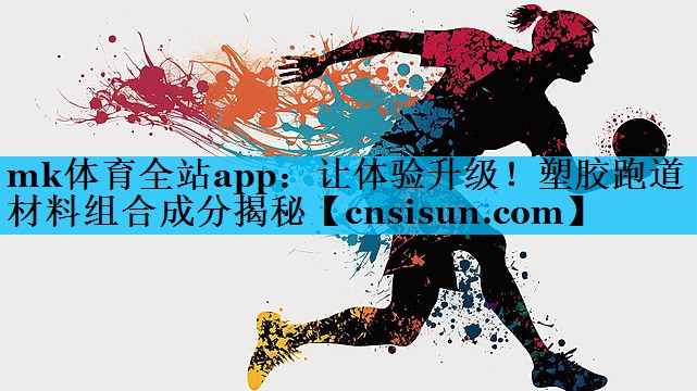 让体验升级！塑胶跑道材料组合成分揭秘