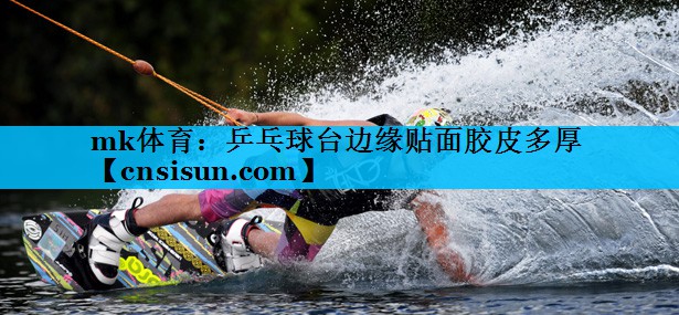 乒乓球台边缘贴面胶皮多厚